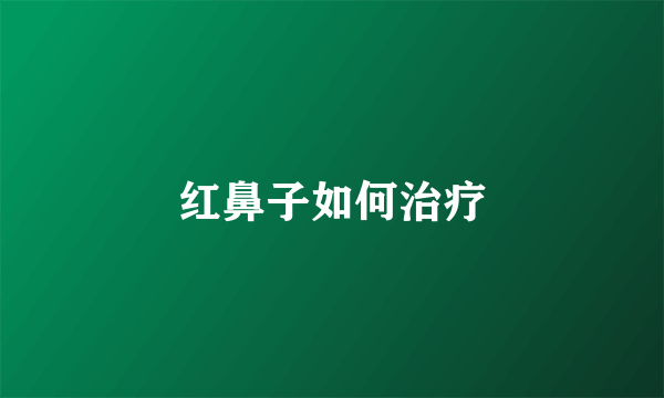 红鼻子如何治疗