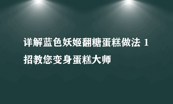 详解蓝色妖姬翻糖蛋糕做法 1招教您变身蛋糕大师