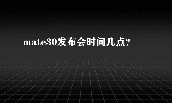 mate30发布会时间几点？