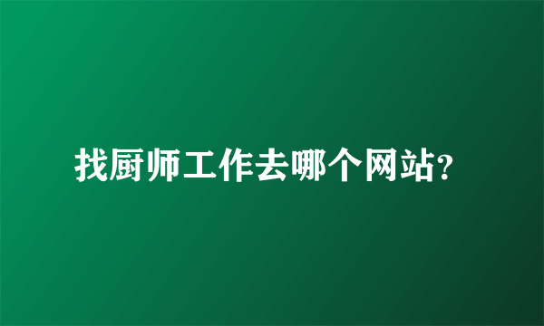 找厨师工作去哪个网站？