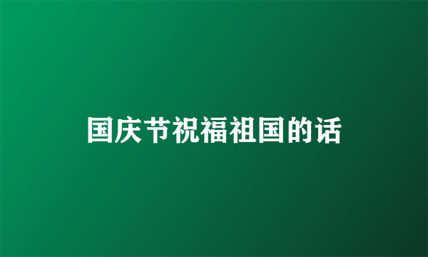 国庆节祝福祖国的话