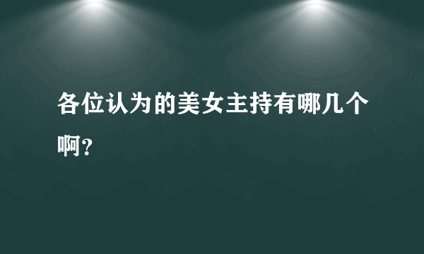 各位认为的美女主持有哪几个啊？