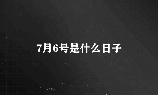 7月6号是什么日子