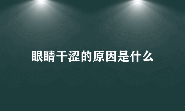 眼睛干涩的原因是什么