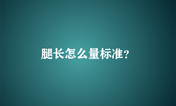 腿长怎么量标准？