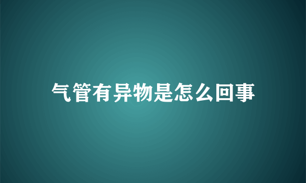 气管有异物是怎么回事