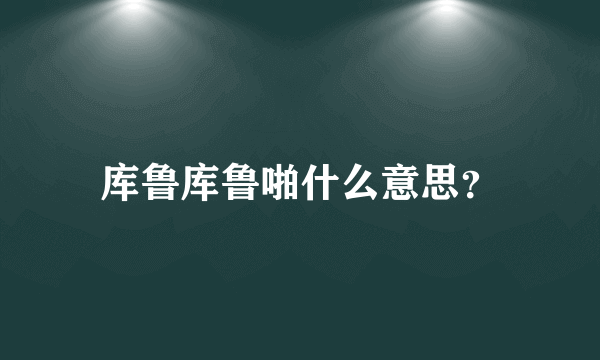 库鲁库鲁啪什么意思？