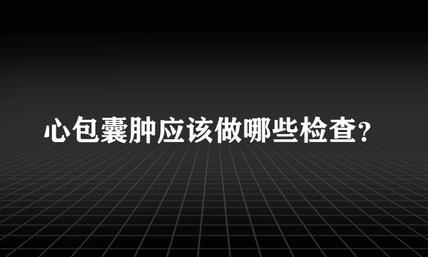 心包囊肿应该做哪些检查？