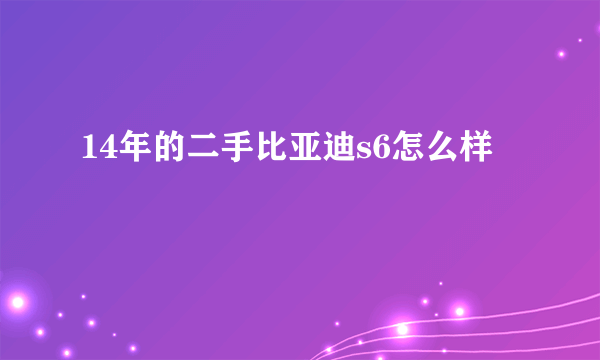 14年的二手比亚迪s6怎么样