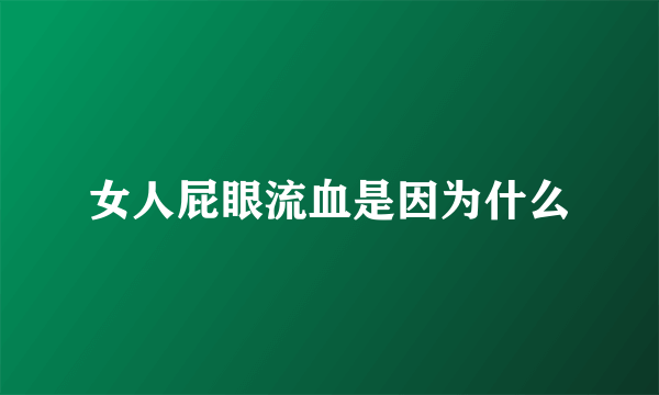 女人屁眼流血是因为什么