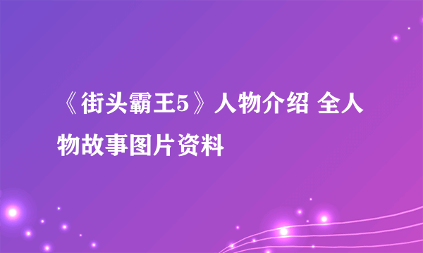 《街头霸王5》人物介绍 全人物故事图片资料