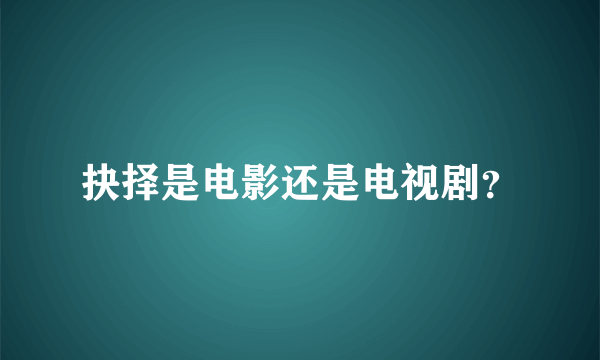 抉择是电影还是电视剧？