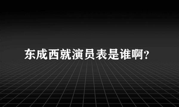 东成西就演员表是谁啊？