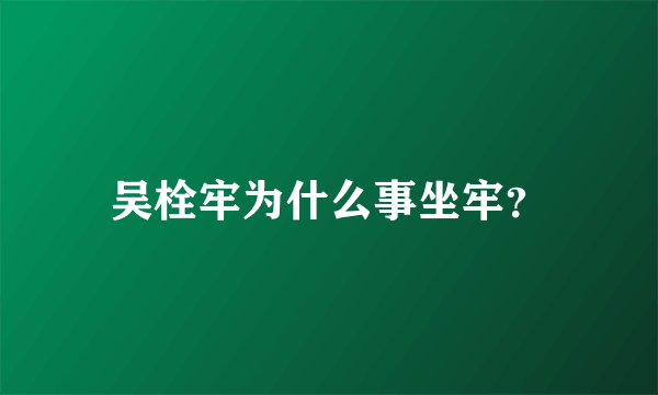 吴栓牢为什么事坐牢？