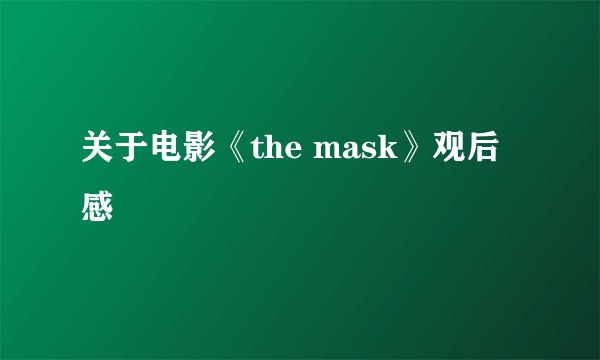 关于电影《the mask》观后感