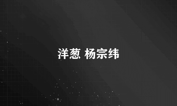洋葱 杨宗纬