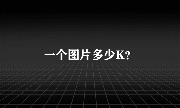 一个图片多少K？