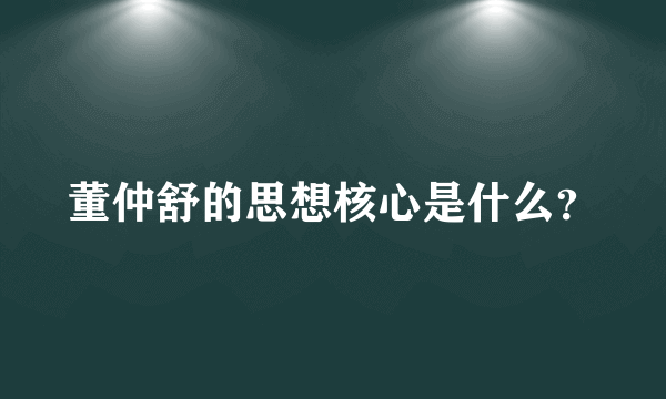 董仲舒的思想核心是什么？