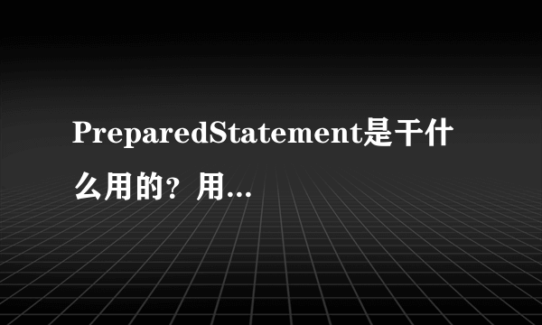 PreparedStatement是干什么用的？用来数据库操作什么