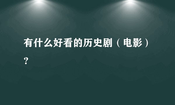 有什么好看的历史剧（电影）？