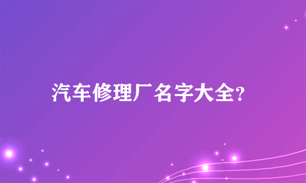 汽车修理厂名字大全？