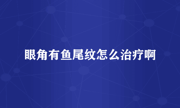 眼角有鱼尾纹怎么治疗啊