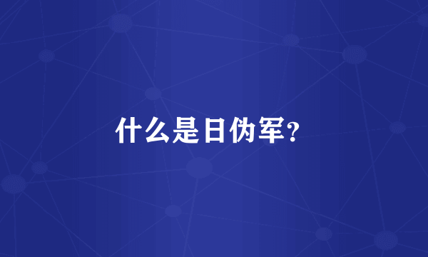 什么是日伪军？