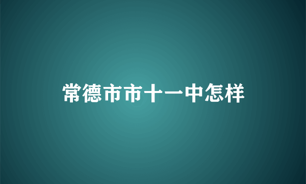 常德市市十一中怎样