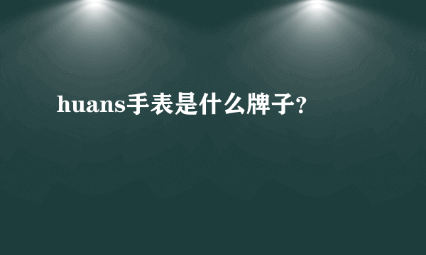 huans手表是什么牌子？