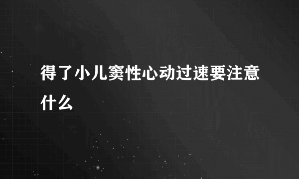得了小儿窦性心动过速要注意什么