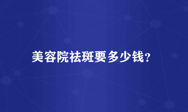 美容院祛斑要多少钱？