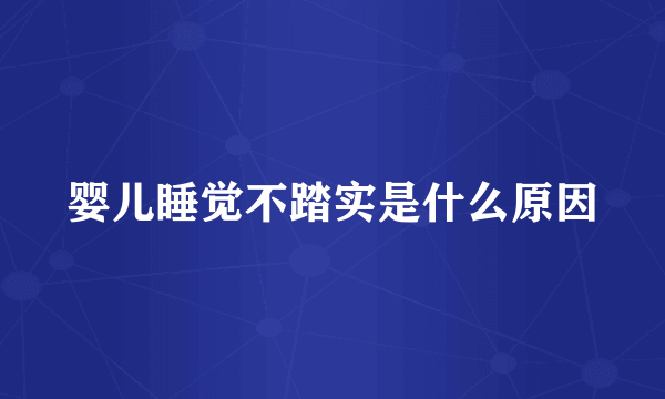 婴儿睡觉不踏实是什么原因
