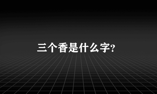 三个香是什么字？