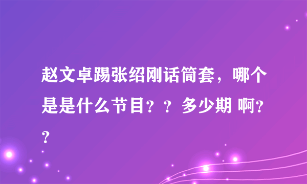 赵文卓踢张绍刚话筒套，哪个是是什么节目？？多少期 啊？？