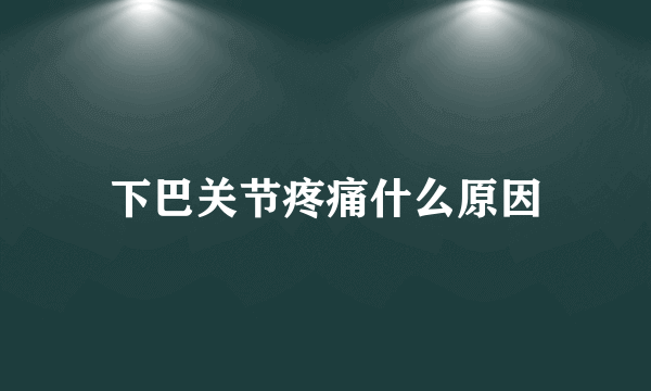 下巴关节疼痛什么原因