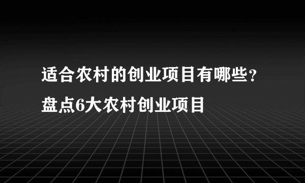 适合农村的创业项目有哪些？盘点6大农村创业项目