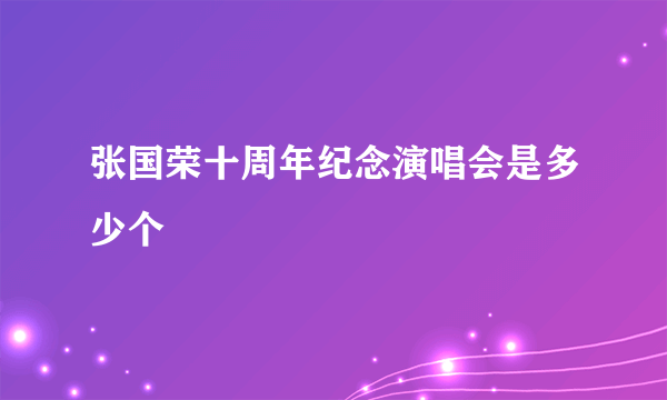 张国荣十周年纪念演唱会是多少个