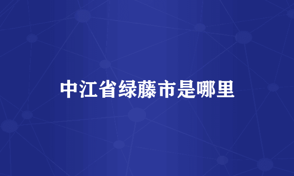 中江省绿藤市是哪里