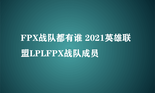 FPX战队都有谁 2021英雄联盟LPLFPX战队成员