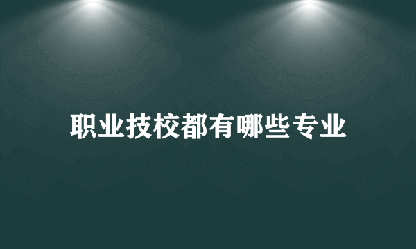 职业技校都有哪些专业