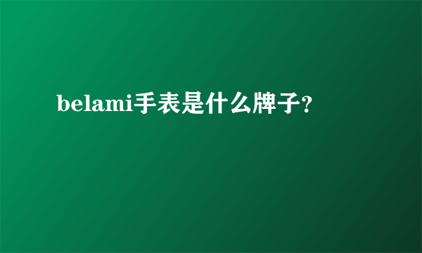 belami手表是什么牌子？