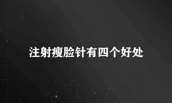 注射瘦脸针有四个好处