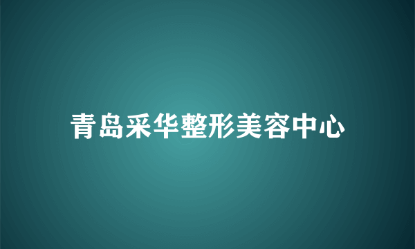 青岛采华整形美容中心