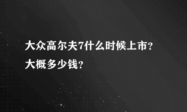 大众高尔夫7什么时候上市？大概多少钱？