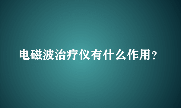 电磁波治疗仪有什么作用？