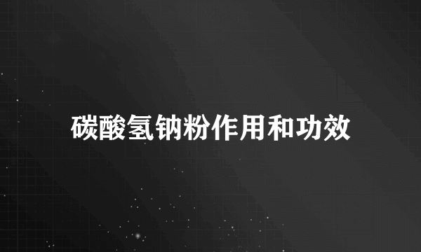 碳酸氢钠粉作用和功效