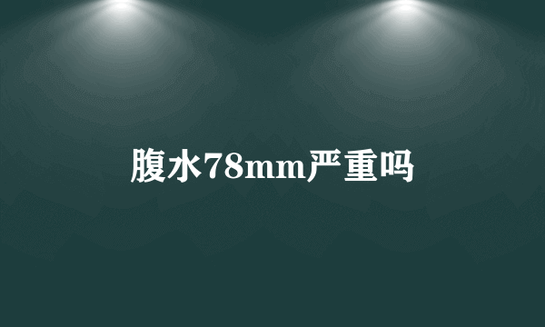 腹水78mm严重吗
