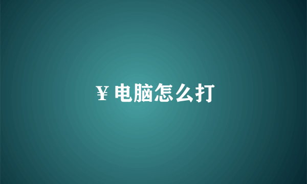 ￥电脑怎么打