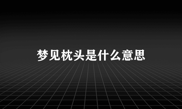 梦见枕头是什么意思