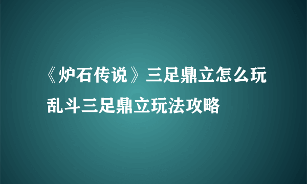 《炉石传说》三足鼎立怎么玩 乱斗三足鼎立玩法攻略